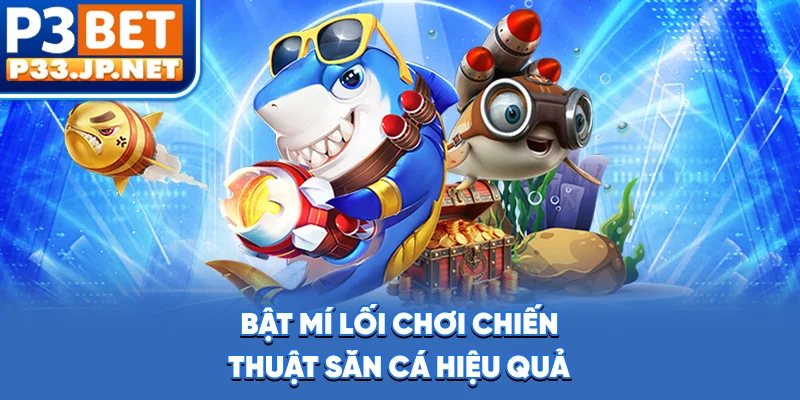 Bật mí lối chơi, chiến thuật săn cá hiệu quả