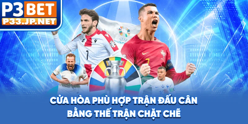 Cửa hòa phù hợp trận đấu cân bằng, thế trận chặt chẽ