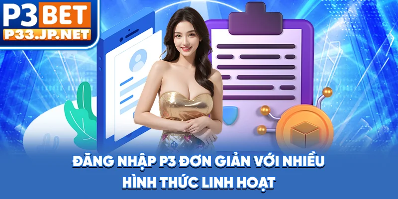 Đăng nhập P3 đơn giản với nhiều hình thức linh hoạt