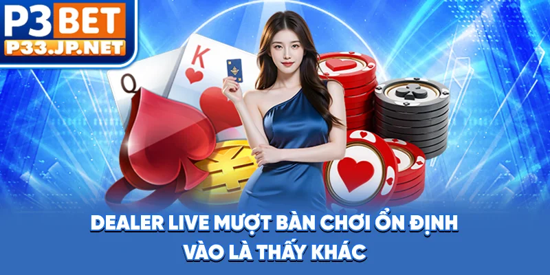 Dealer live mượt, bàn chơi ổn định, vào là thấy khác