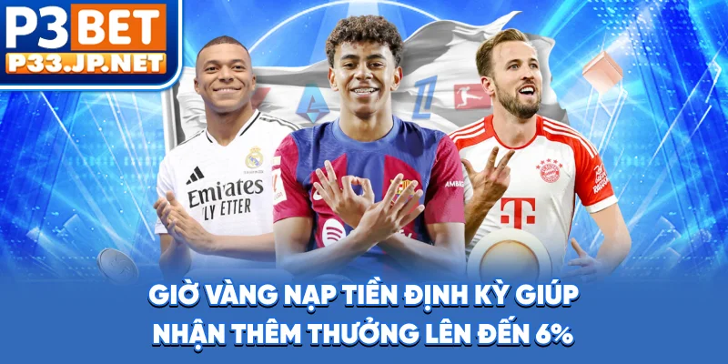 Giờ vàng nạp tiền định kỳ giúp nhận thêm thưởng lên đến 6%