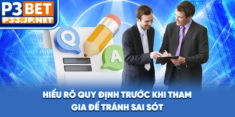 Hiểu rõ quy định trước khi tham gia để tránh sai sót