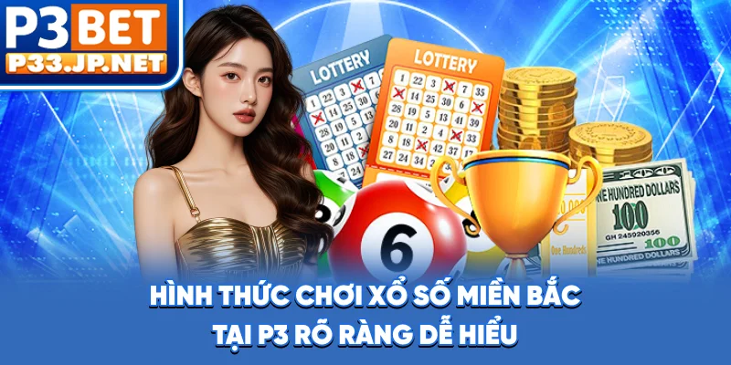 Hình thức chơi xổ số miền Bắc tại P3 rõ ràng dễ hiểu