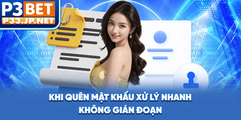 Khi quên mật khẩu, xử lý nhanh không gián đoạn