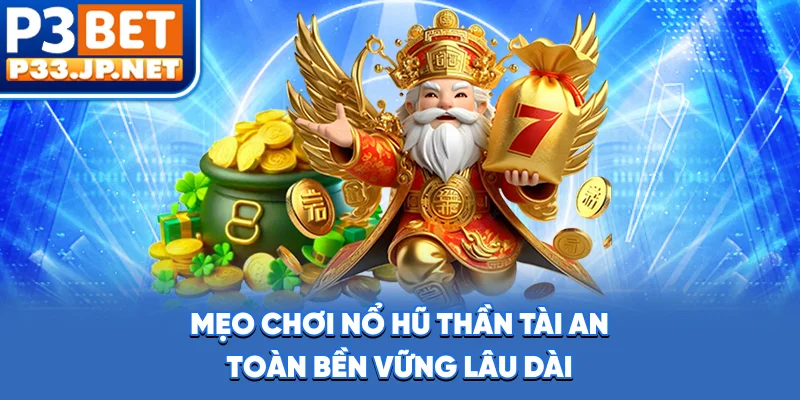 Mẹo chơi nổ hũ Thần Tài an toàn, bền vững lâu dài
