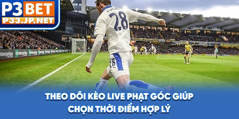 Theo dõi kèo live phạt góc giúp chọn thời điểm hợp lý