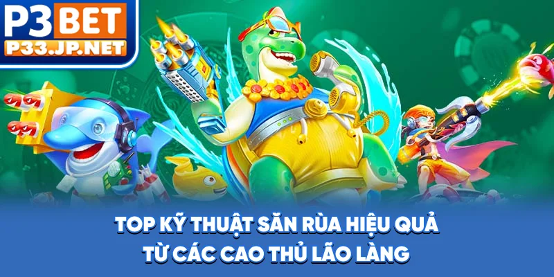 Top kỹ thuật săn rùa hiệu quả từ các cao thủ lão làng