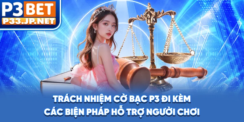 Trách nhiệm cờ bạc P3 đi kèm các biện pháp hỗ trợ người chơi
