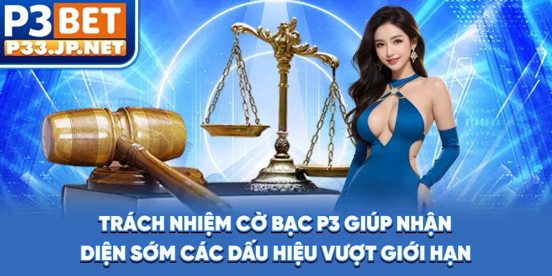 Trách nhiệm cờ bạc P3 giúp nhận diện sớm các dấu hiệu vượt giới hạn
