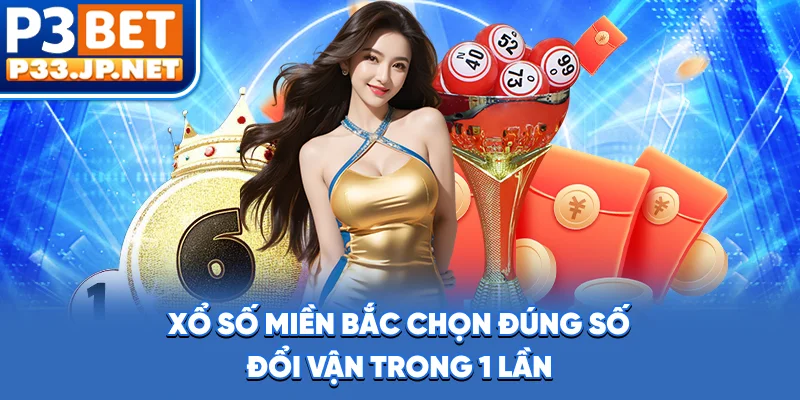 Xổ Số Miền Bắc - Chọn Đúng Số, Đổi Vận Trong 1 Lần